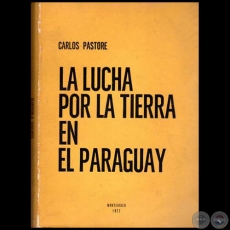 LA LUCHA POR LA TIERRA EN EL PARAGUAY - Autor: CARLOS PASTORE - Año: 1972